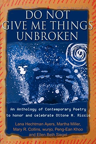 Beispielbild fr Do Not Give Me Things Unbroken: An Anthology of Contemporary Poetry to honor and celebrate Ottone M. Riccio zum Verkauf von More Than Words