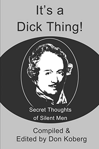 It's a Dick Thing!: Secret Thoughts of Silent Men (9780595227808) by Koberg, Don