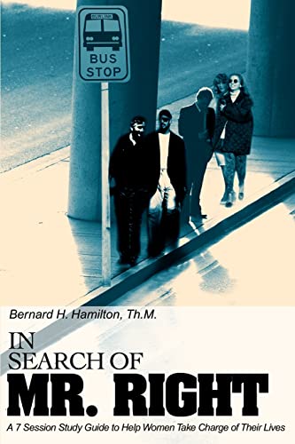 In Search Of Mr. Right: A 7 Session Study Guide to Help Women Take Charge of Their Lives (9780595228492) by Hamilton, Bernard