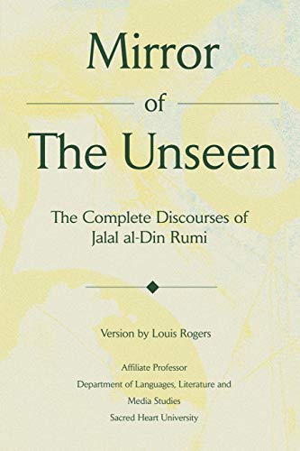 9780595232260: Mirror Of The Unseen: The Complete Discourses of Jalal al-Din Rumi