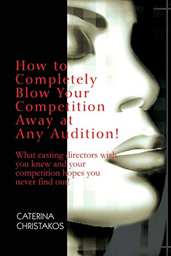 Stock image for How to Completely Blow Your Competition Away at Any Audition! for sale by Book Booth