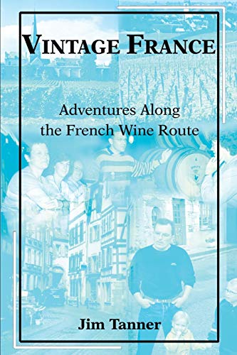 Vintage France: Adventures Along the French Wine Route (9780595233946) by Tanner, James