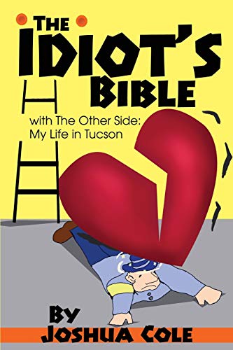 The Idiot's Bible: with The Other Side: My Life in Tucson (9780595245307) by Cole, Joshua