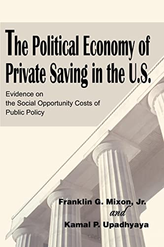Stock image for The Political Economy of Private Saving in the U.S.: Evidence on the Social Opportunity Costs of Public Policy for sale by ThriftBooks-Atlanta
