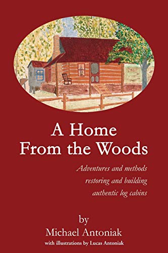 Beispielbild fr A Home From the Woods: Adventures and methods restoring and building authentic log cabins zum Verkauf von SecondSale