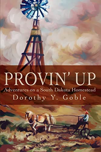 Provin' Up: Adventures on a South Dakota Homestead (9780595248513) by Goble, Dorothy