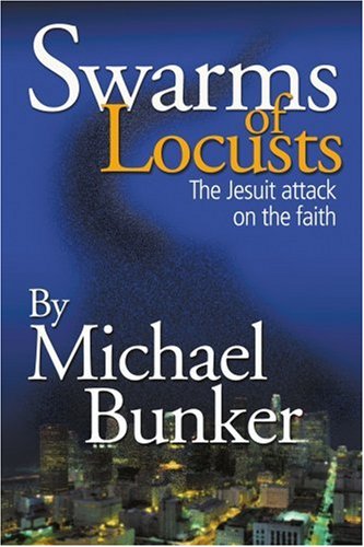 Swarms of Locusts: The Jesuit Attack on the Faith (9780595252978) by Michael Bunker