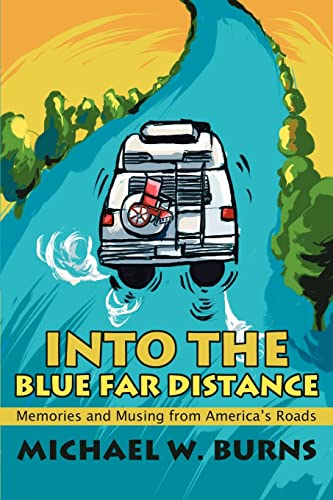 Into The Blue Far Distance: Memories and Musing from America's Roads (9780595253463) by Burns, Michael