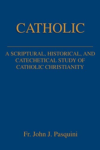 9780595254316: Catholic: A Scriptural, Historical, and Catechetical Study Of Catholic Christianity