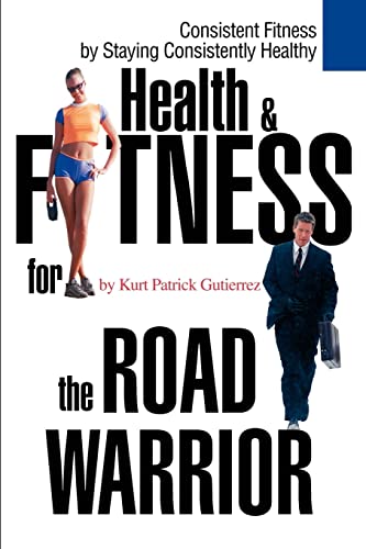 9780595260799: Health & Fitness for the Road Warrior: Consistent Fitness by Staying Consistently Healthy