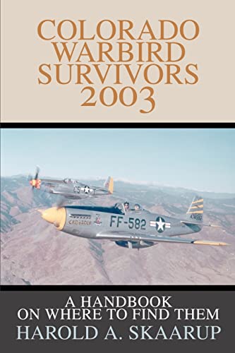 Stock image for Colorado Warbird Survivors 2003; A Handbook on Where to Find Them for sale by Aamstar Bookshop / Hooked On Books