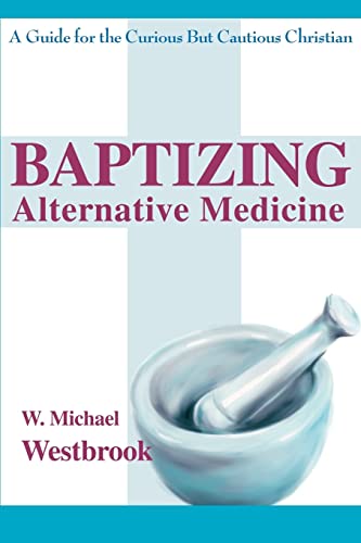 Beispielbild fr Baptizing Alternative Medicine: A Guide for the Curious but Cautious Christian zum Verkauf von Anybook.com