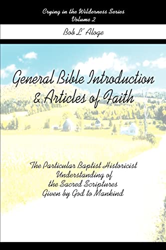 Stock image for General Bible Introduction Articles of Faith: The Particular Baptist Historicist Understanding of the Sacred Scriptures Given by God to Mankind for sale by Ebooksweb