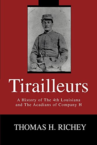 Tirailleurs : A History of The 4th Louisiana and The Acadians of Company H