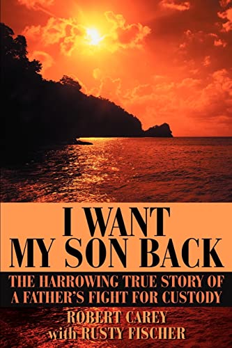 9780595273904: I Want My Son Back: The Harrowing True Story of a Fathers Fight for Custody