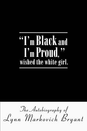 Stock image for I'm Black and I'm Proud, wished the white girl.: The Autobiography of Lynn Markovich Bryant for sale by ThriftBooks-Dallas