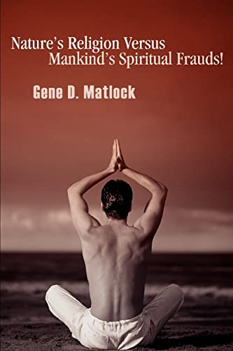 Nature's Religion Versus Mankind's Spiritual Frauds! - Gene D. Matlock