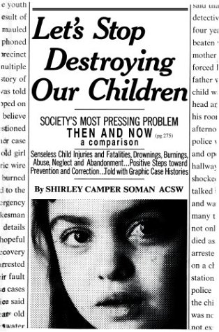 Let's Stop Destroying Our Children : Society's Most Pressing Problem Then and Now - Shirley Camper Soman