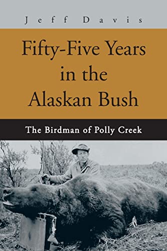 Fifty-Five Years in the Alaskan Bush: The Birdman of Polly Creek - Davis, Jeff