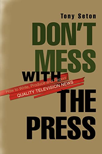 Stock image for Don't Mess with the Press: How to Write, Produce and Report Quality Television News for sale by Decluttr
