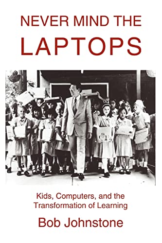 Stock image for Never Mind the Laptops : Kids, Computers, and the Transformation of Learning for sale by Better World Books