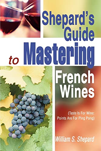 Beispielbild fr Shepard's Guide to Mastering French Wines: (Taste Is For Wine: Points Are For Ping Pong) zum Verkauf von California Books