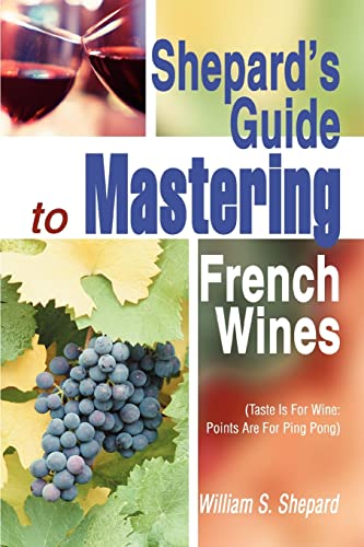 9780595288588: Shepard's Guide to Mastering French Wines: (Taste Is For Wine: Points Are For Ping Pong)