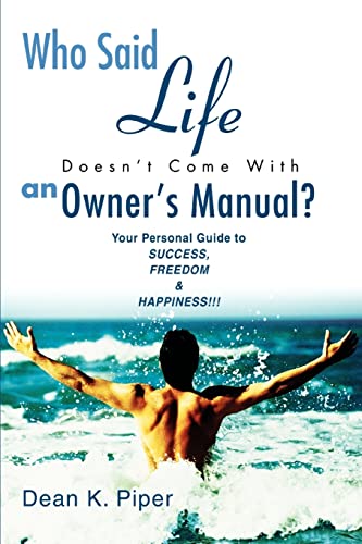 9780595288830: Who Said Life Doesn't Come With an Owner's Manual?: Your Personal Guide to SUCCESS, FREEDOM & HAPPINESS!!!