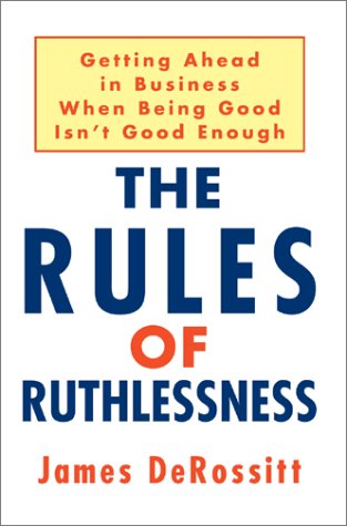 9780595288908: The Rules of Ruthlessness: Getting Ahead in Business When Being Good Isn't Good Enough