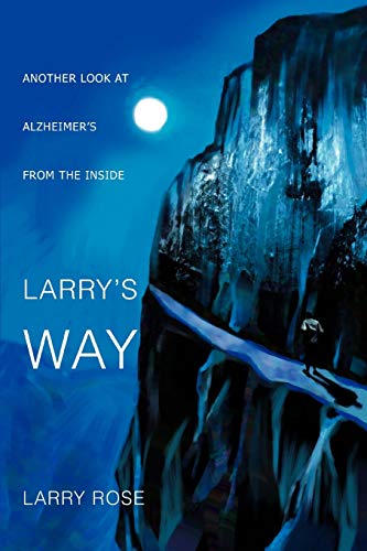 Larry's Way: ANOTHER LOOK AT ALZHEIMER'S FROM THE INSIDE (9780595289271) by Rose, Larry