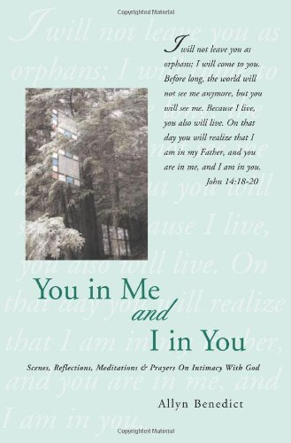 You in Me and I in You: Scenes, Reflections, Meditations and Prayers On Intimacy With God - Benedict, Allyn