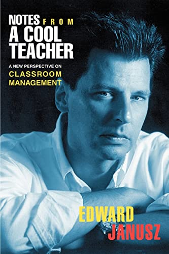 Notes From a Cool Teacher : A New Perspective on Classroom Management - Edward Janusz