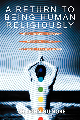 A Return to Being Human Religiously: Living the spirit through personal growth and social transformation (9780595294497) by Gilmore, John