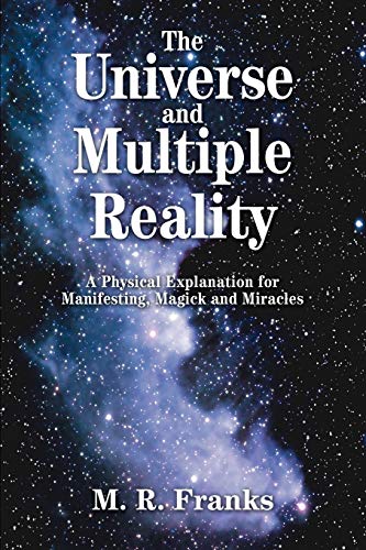 9780595294725: The Universe and Multiple Reality: A Physical Explanation for Manifesting, Magick and Miracles