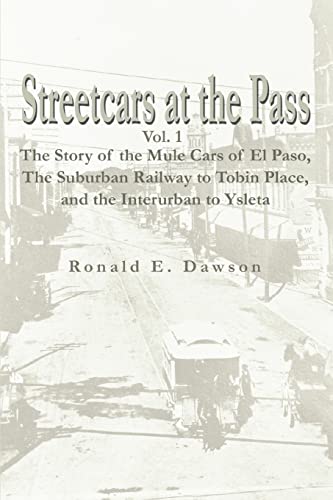 9780595296231: Streetcars at the Pass, Vol. 1: The Story of the Mule Cars of El Paso,The Suburban Railway to Tobin Place, and The Interurban to Ysleta