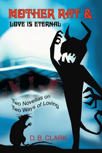 Mother Rat & Love is Eternal: Two Novellas on Two Ways of Loving (9780595296569) by Clark, Donald