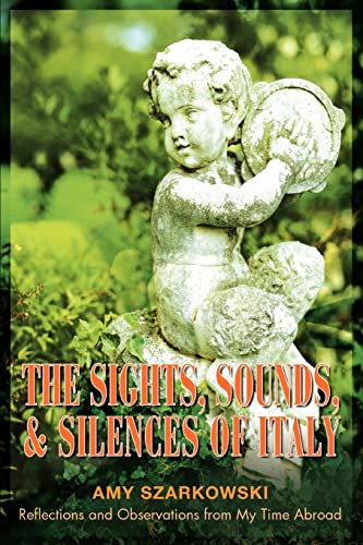 Imagen de archivo de The Sights, Sounds, and Silences of Italy: Reflections and Observations from My Time Abroad a la venta por SecondSale