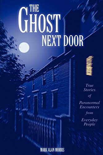 Imagen de archivo de The Ghost Next Door : True Stories of Paranormal Encounters from Everyday People a la venta por Better World Books