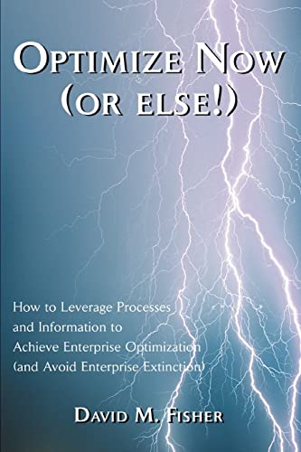 9780595298372: Optimize Now (or else!): How to Leverage Processes and Information to Achieve Enterprise Optimization (and Avoid Enterprise Extinction)