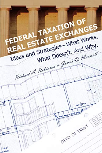 Federal Taxation of Real Estate Exchanges: Ideas and Strategies-What Works. What Doesn't. And Why. (9780595298495) by Robinson, Richard