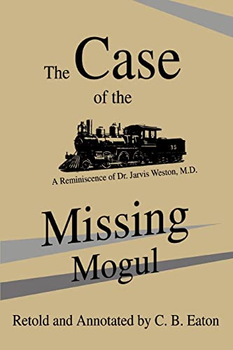 The Case of the Missing Mogul: A Reminiscence of Dr. Jarvis Weston, M.D. (9780595301843) by Eaton, Charles