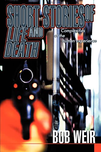 Short Stories of Life and Death: Complexities of the human experience (9780595305407) by Weir, Bob