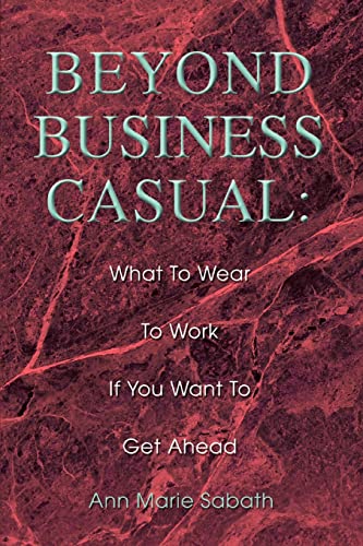 Imagen de archivo de Beyond Business Casual : What to Wear to Work If You Want to Get Ahead a la venta por Better World Books