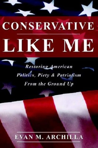 Stock image for Conservative Like Me: Restoring American Politics, Piety & Patriotism from the Ground Up for sale by BOOK'EM, LLC