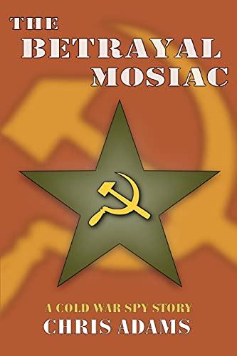 THE BETRAYAL MOSAIC: A Cold War Spy Story (9780595309139) by Adams, Chris