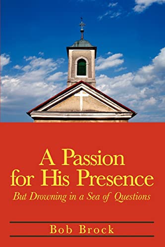 9780595311729: A Passion For His Presence: But Drowning in a Sea of Questions