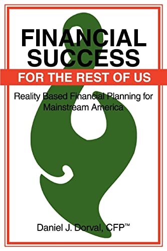 Financial Success For The Rest Of Us: Reality Based Financial Planning For Mainstream America