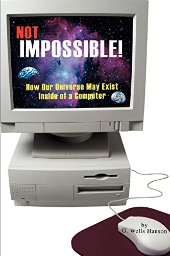 Beispielbild fr Not Impossible ! How Our Universe May Exist Inside of a Computer. zum Verkauf von Antiquariaat Schot
