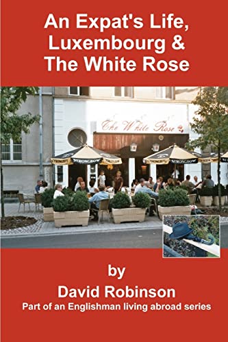 9780595314850: An Expat's Life, Luxembourg & the White Rose: Part of an Englishman Living Abroad Series [Idioma Ingls]