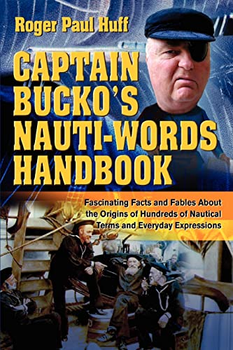 Imagen de archivo de Captain Bucko's Nauti-Words Handbook : Fascinating Facts and Fables about the Origins of Hundreds of Nautical Terms and Everyday Expressions a la venta por Better World Books